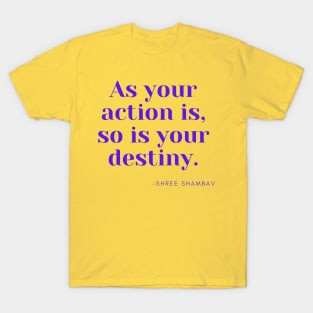 As your action is, so is your destiny. T-Shirt